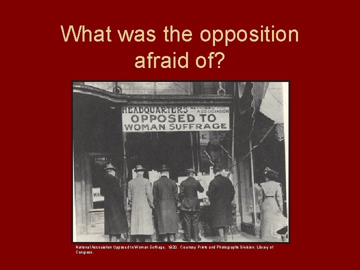 What was the opposition afraid of? National Association Opposed to Woman Suffrage. 1920. Courtesy