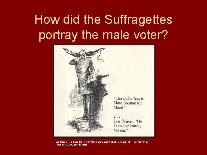 How did the Suffragettes portray the male voter? Lou Rogers, “He Does the Family