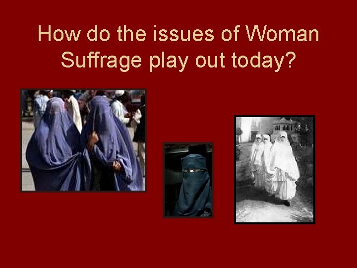 How do the issues of Woman Suffrage play out today? 