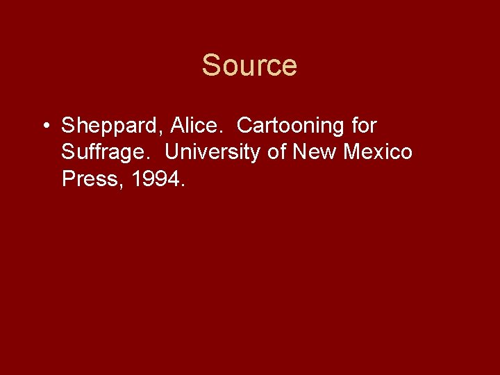 Source • Sheppard, Alice. Cartooning for Suffrage. University of New Mexico Press, 1994. 