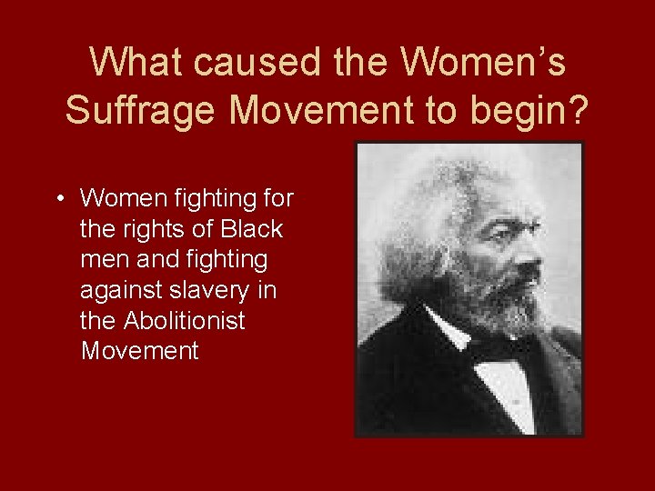 What caused the Women’s Suffrage Movement to begin? • Women fighting for the rights