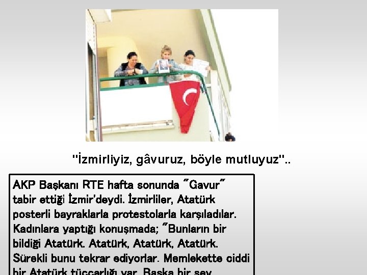 "İzmirliyiz, gâvuruz, böyle mutluyuz". . AKP Başkanı RTE hafta sonunda "Gavur" tabir ettiği İzmir'deydi.