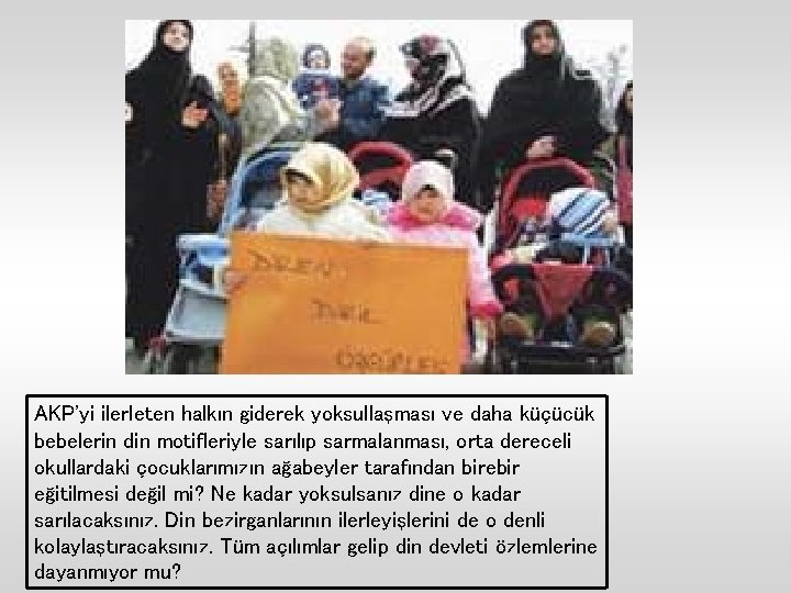 AKP'yi ilerleten halkın giderek yoksullaşması ve daha küçücük bebelerin din motifleriyle sarılıp sarmalanması, orta