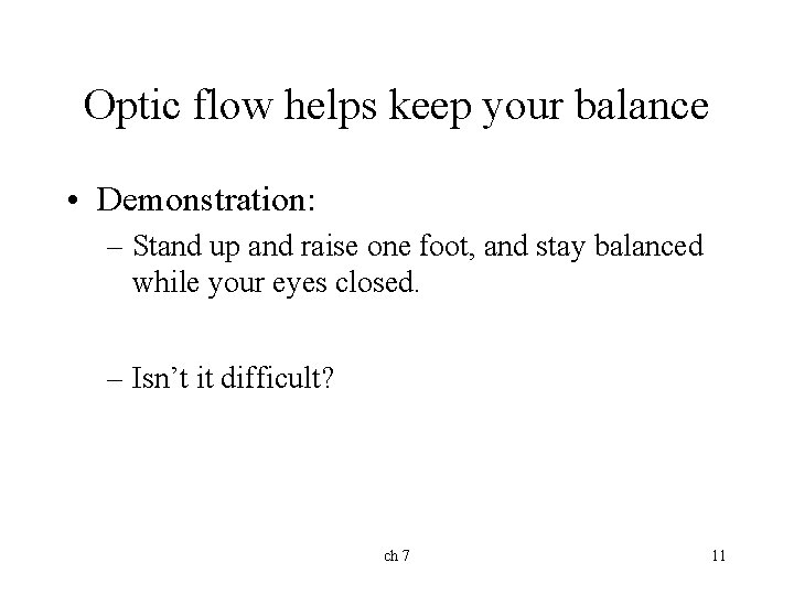 Optic flow helps keep your balance • Demonstration: – Stand up and raise one