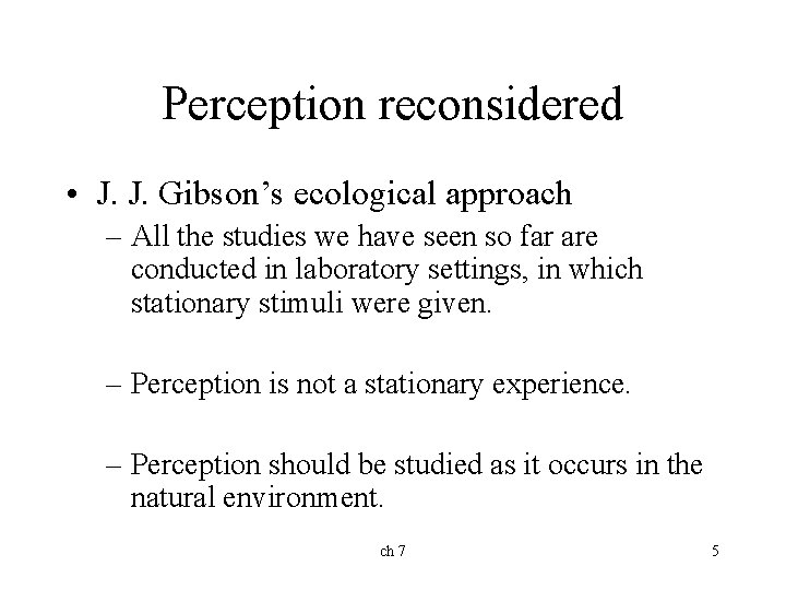 Perception reconsidered • J. J. Gibson’s ecological approach – All the studies we have