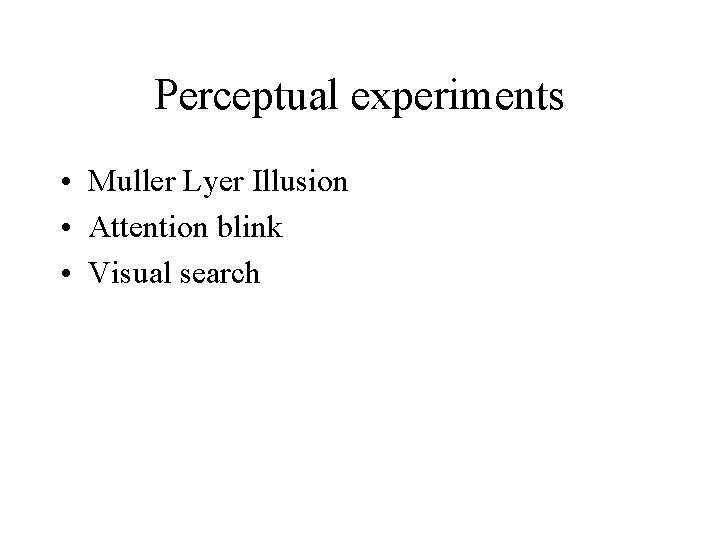 Perceptual experiments • Muller Lyer Illusion • Attention blink • Visual search 