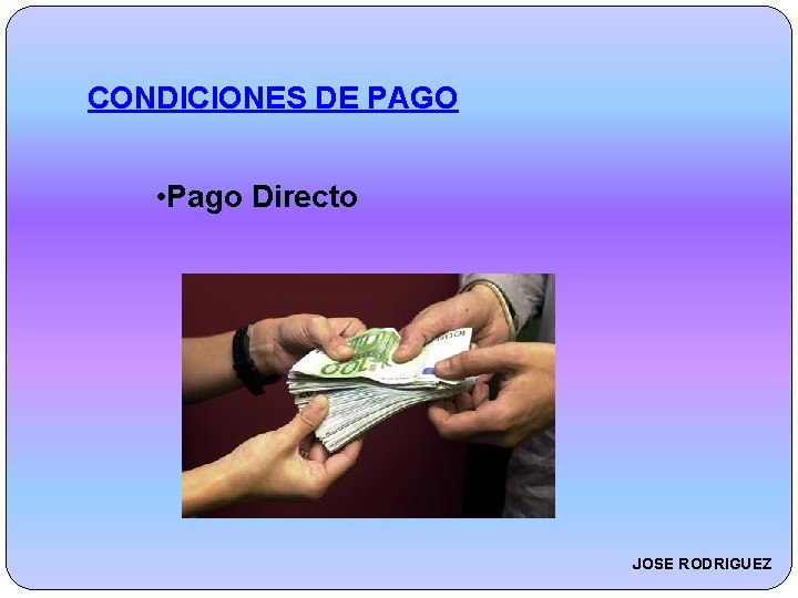 CONDICIONES DE PAGO • Pago Directo JOSE RODRIGUEZ 