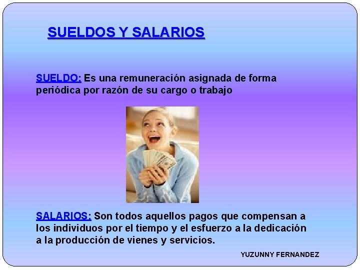 SUELDOS Y SALARIOS SUELDO: Es una remuneración asignada de forma periódica por razón de