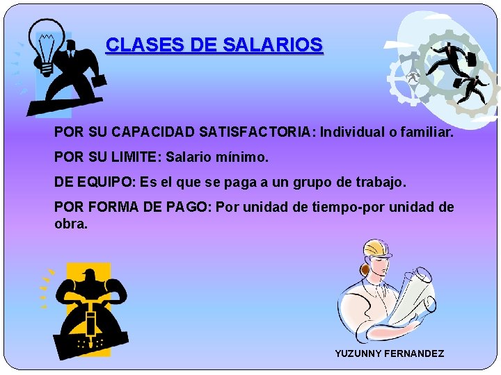 CLASES DE SALARIOS POR SU CAPACIDAD SATISFACTORIA: Individual o familiar. POR SU LIMITE: Salario