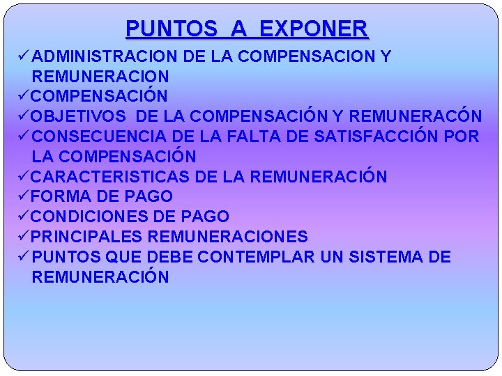 PUNTOS A EXPONER ü ADMINISTRACION DE LA COMPENSACION Y REMUNERACION üCOMPENSACIÓN üOBJETIVOS DE LA