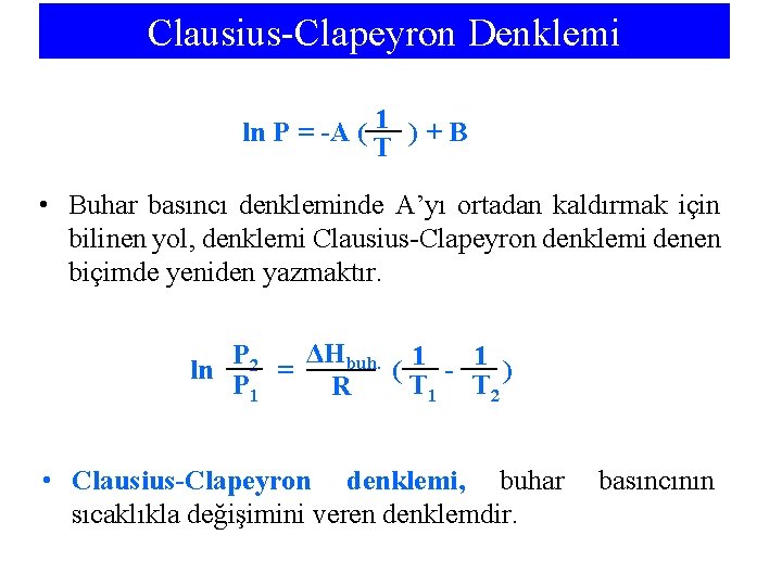 Clausius-Clapeyron Denklemi ln P = -A ( 1 ) + B T • Buhar