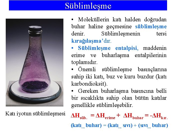 Süblimleşme • Moleküllerin katı halden doğrudan buhar haline geçmesine süblimleşme denir. Süblimleşmenin tersi kırağılaşma’dır.