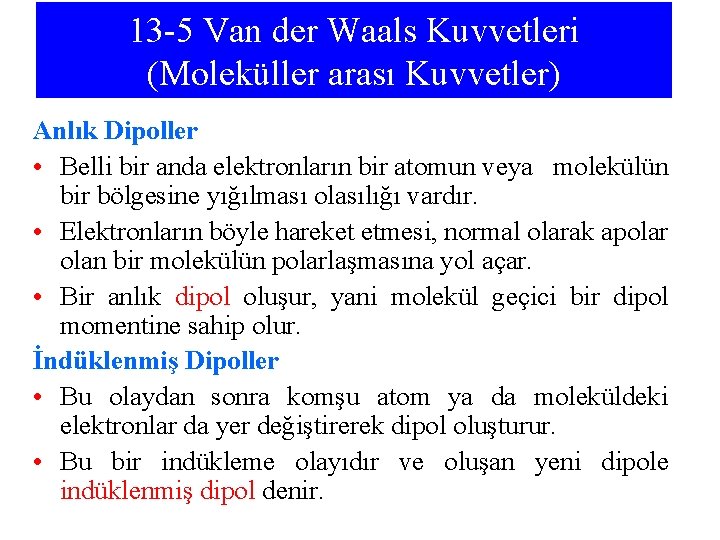 13 -5 Van der Waals Kuvvetleri (Moleküller arası Kuvvetler) Anlık Dipoller • Belli bir 13 -5 Van der Waals Kuvvetleri (Moleküller arası Kuvvetler) Anlık Dipoller • Belli bir