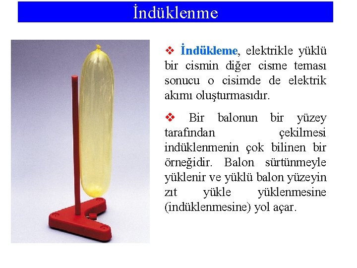 İndüklenme v İndükleme, elektrikle yüklü bir cismin diğer cisme teması sonucu o cisimde de