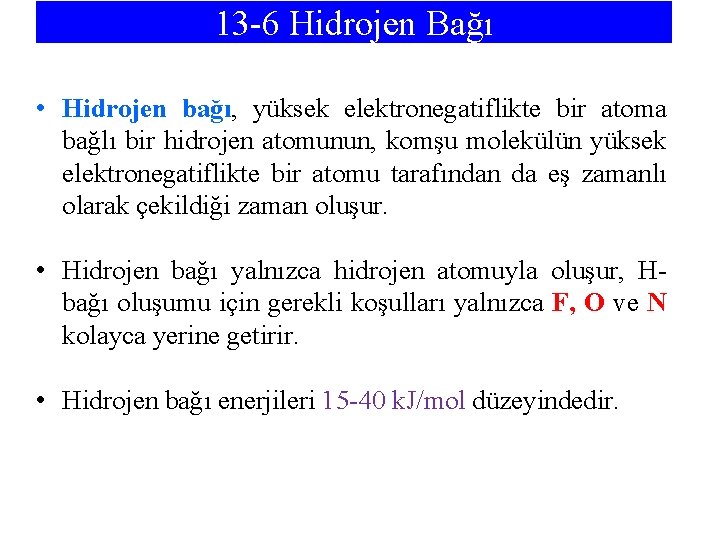 13 -6 Hidrojen Bağı • Hidrojen bağı, yüksek elektronegatiflikte bir atoma bağlı bir hidrojen