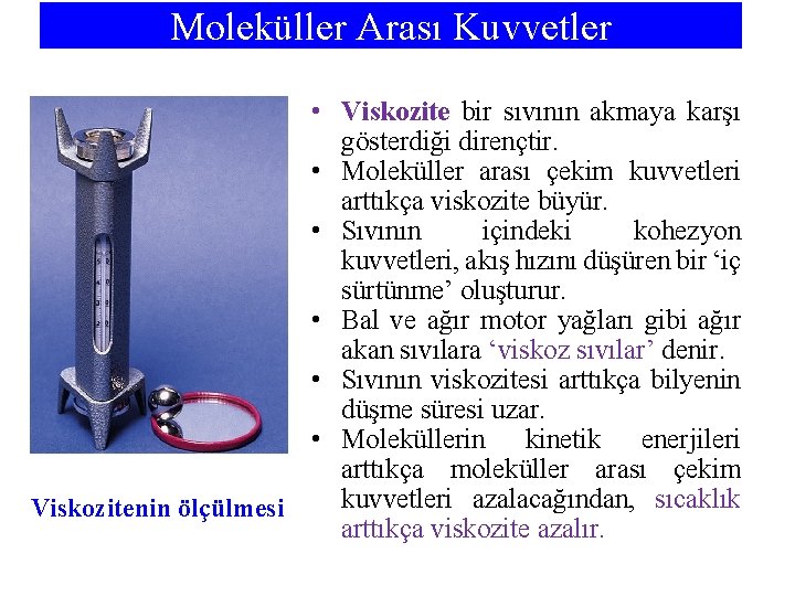 Moleküller Arası Kuvvetler • Viskozite bir sıvının akmaya karşı gösterdiği dirençtir. • Moleküller arası