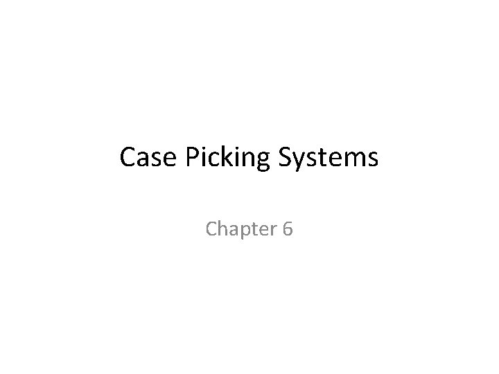 Case Picking Systems Chapter 6 Case Picking Systems Chapter 6