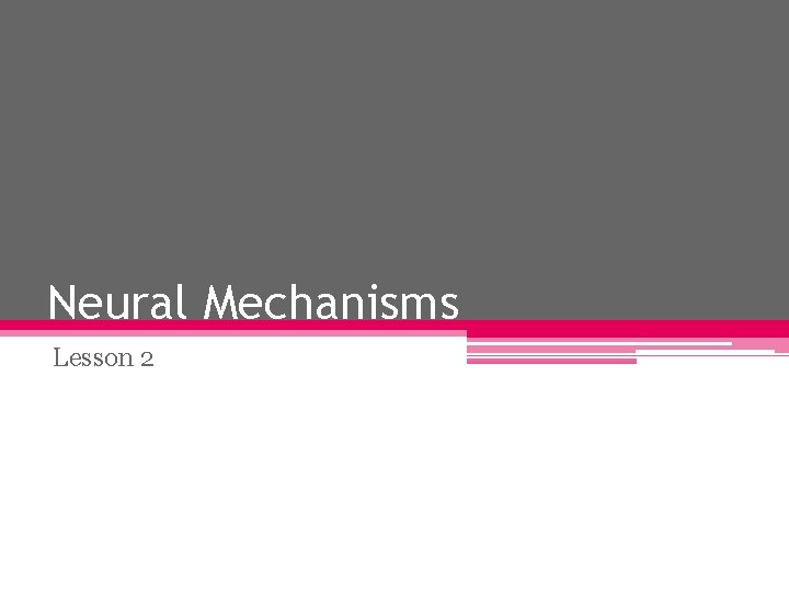 Neural Mechanisms Lesson 2 Neural Mechanisms Lesson 2
