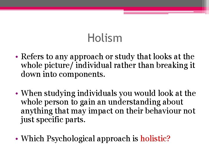 Holism • Refers to any approach or study that looks at the whole picture/ Holism • Refers to any approach or study that looks at the whole picture/