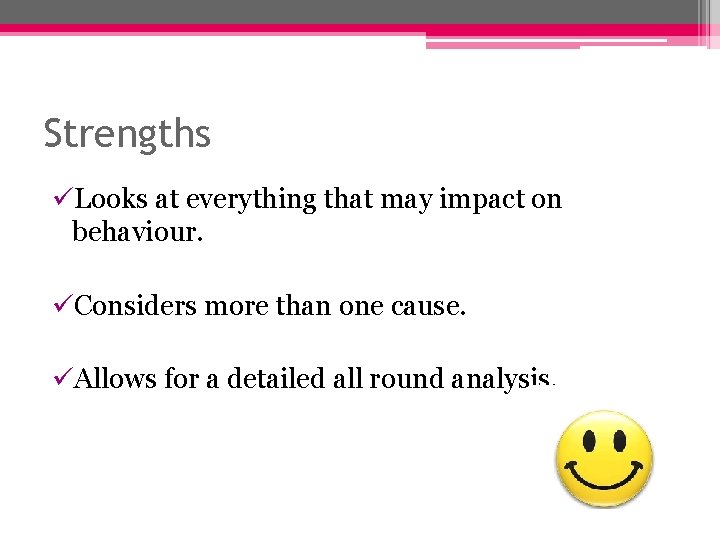 Strengths üLooks at everything that may impact on behaviour. üConsiders more than one cause. Strengths üLooks at everything that may impact on behaviour. üConsiders more than one cause.
