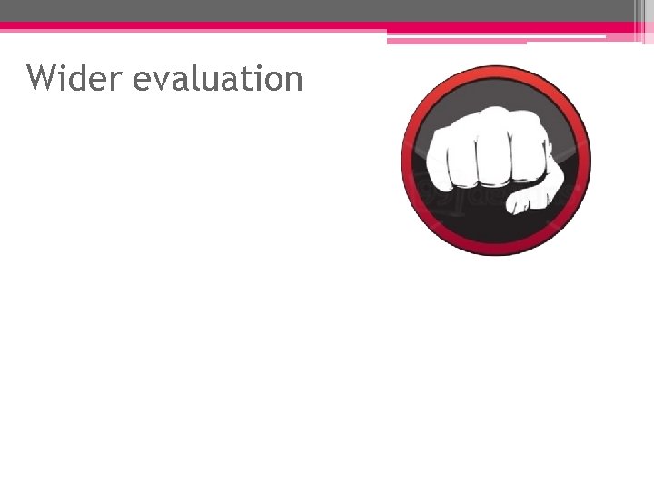 Wider evaluation Wider evaluation