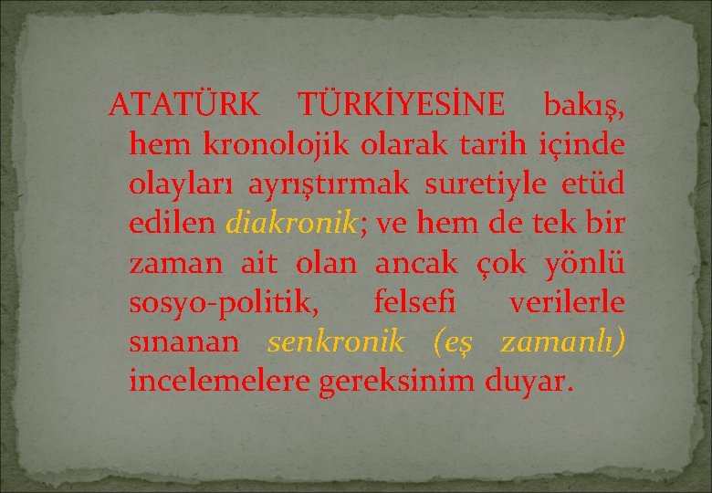 ATATÜRKİYESİNE bakış, hem kronolojik olarak tarih içinde olayları ayrıştırmak suretiyle etüd edilen diakronik; ve