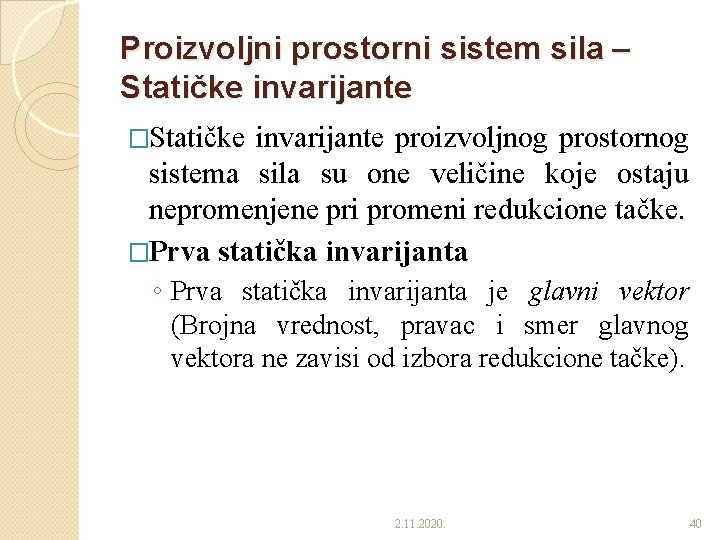 Proizvoljni prostorni sistem sila – Statičke invarijante �Statičke invarijante proizvoljnog prostornog sistema sila su