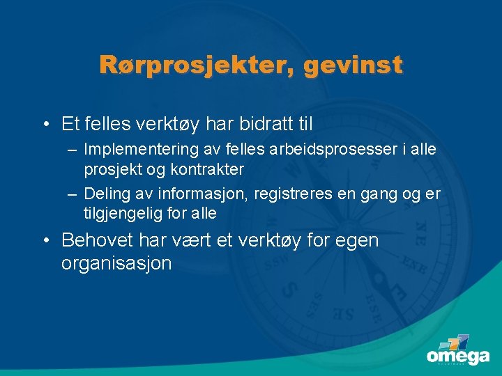 Rørprosjekter, gevinst • Et felles verktøy har bidratt til – Implementering av felles arbeidsprosesser