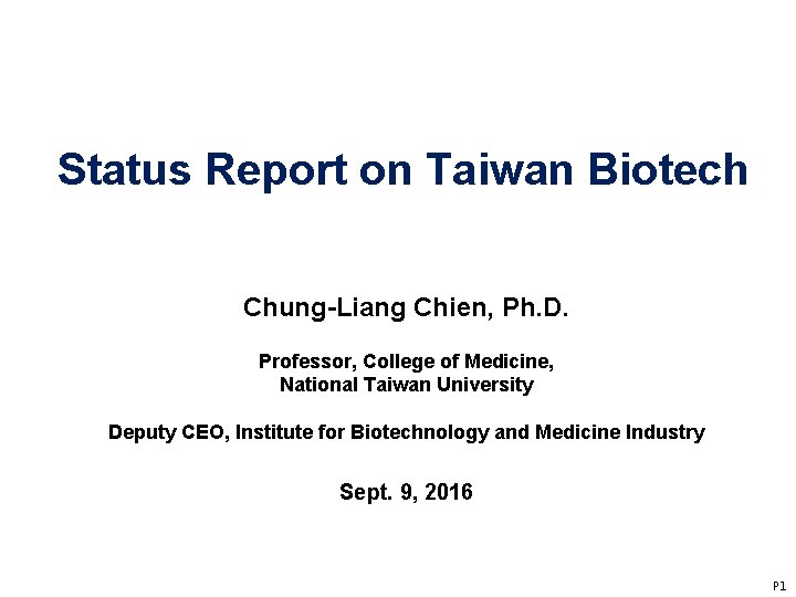Status Report on Taiwan Biotech Chung-Liang Chien, Ph. D. Professor, College of Medicine, National