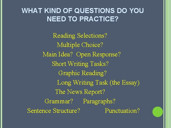 WHAT KIND OF QUESTIONS DO YOU NEED TO PRACTICE? Reading Selections? Multiple Choice? Main WHAT KIND OF QUESTIONS DO YOU NEED TO PRACTICE? Reading Selections? Multiple Choice? Main