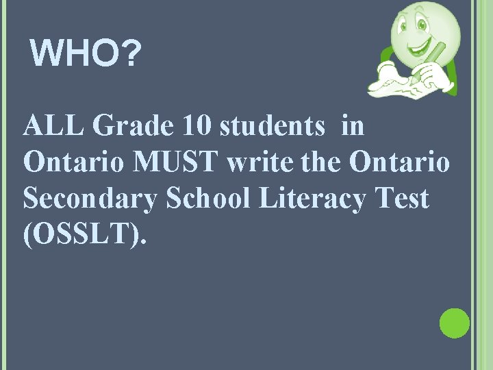 WHO? ALL Grade 10 students in Ontario MUST write the Ontario Secondary School Literacy WHO? ALL Grade 10 students in Ontario MUST write the Ontario Secondary School Literacy