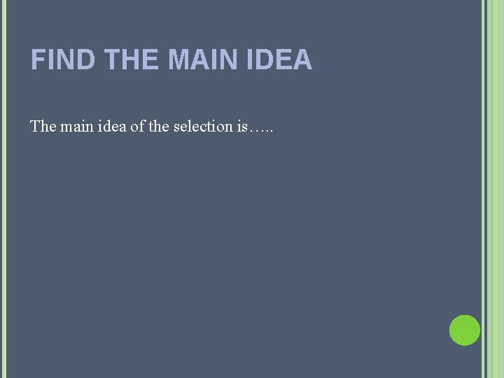 FIND THE MAIN IDEA The main idea of the selection is…. . FIND THE MAIN IDEA The main idea of the selection is…. .