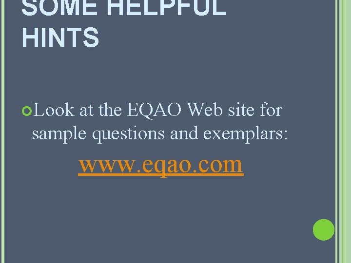 SOME HELPFUL HINTS Look at the EQAO Web site for sample questions and exemplars: SOME HELPFUL HINTS Look at the EQAO Web site for sample questions and exemplars: