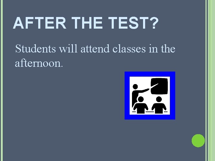 AFTER THE TEST? Students will attend classes in the afternoon. AFTER THE TEST? Students will attend classes in the afternoon.