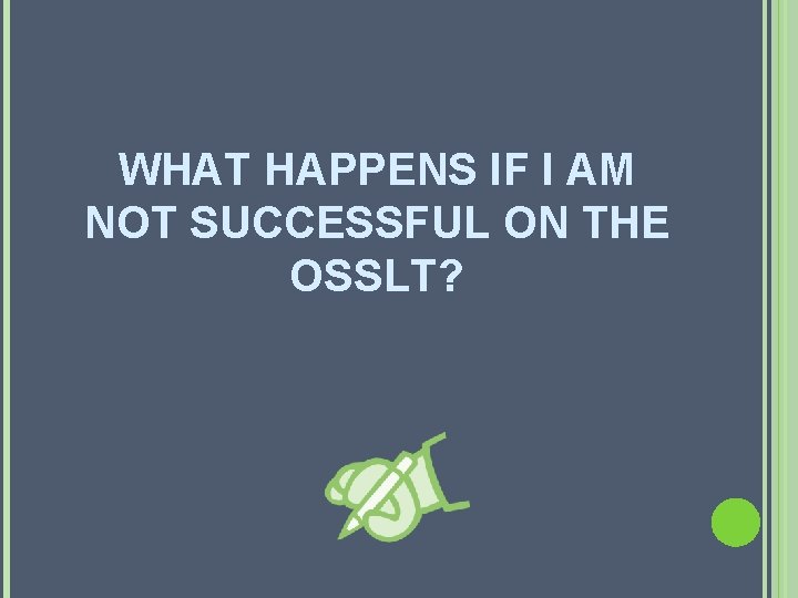 WHAT HAPPENS IF I AM NOT SUCCESSFUL ON THE OSSLT? WHAT HAPPENS IF I AM NOT SUCCESSFUL ON THE OSSLT?
