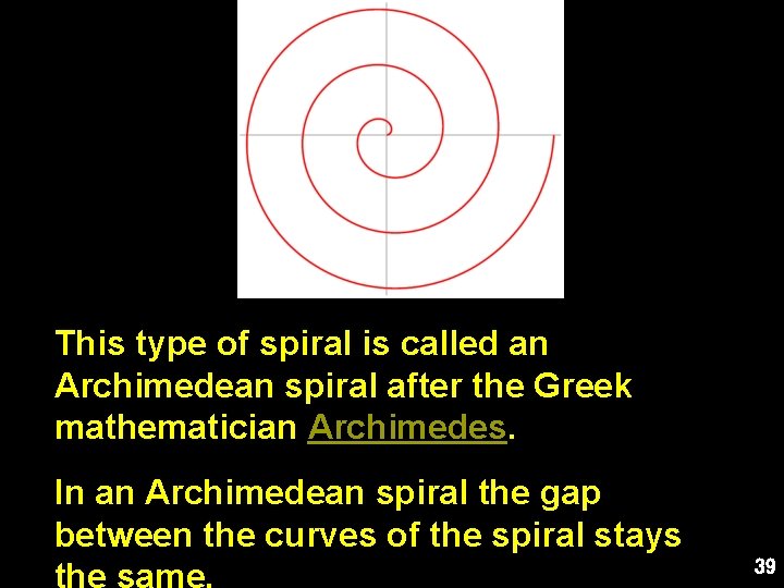 This type of spiral is called an Archimedean spiral after the Greek mathematician Archimedes.