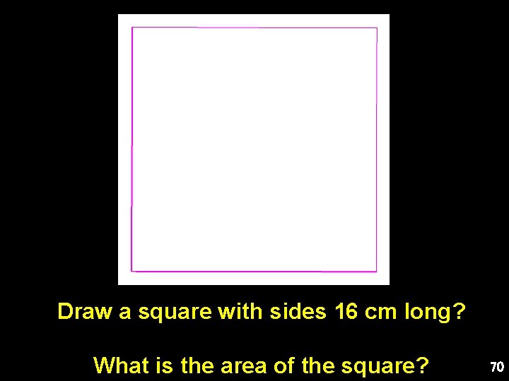 Draw a square with sides 16 cm long? What is the area of the