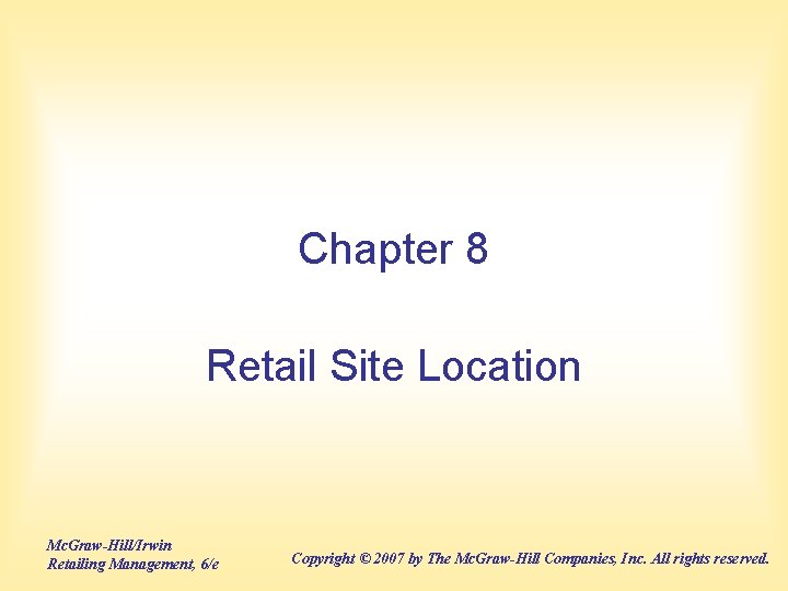 Chapter 8 Retail Site Location Mc. Graw-Hill/Irwin Retailing Management, 6/e Copyright © 2007 by