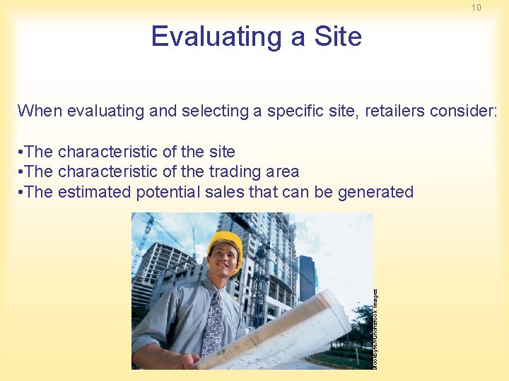 10 Evaluating a Site When evaluating and selecting a specific site, retailers consider: Stockbyte/Punchstock