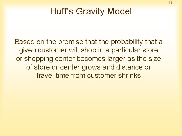 34 Huff’s Gravity Model Based on the premise that the probability that a given