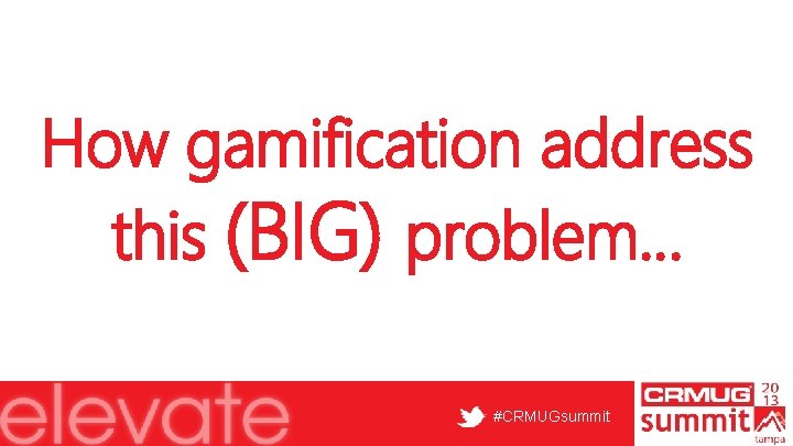 How gamification address this (BIG) problem… #CRMUGsummit 
