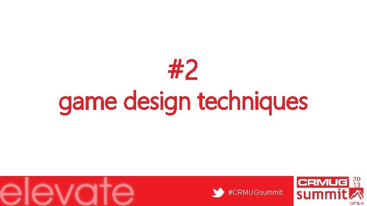 #2 game design techniques #CRMUGsummit 