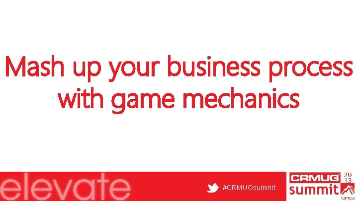 Mash up your business process with game mechanics #CRMUGsummit 