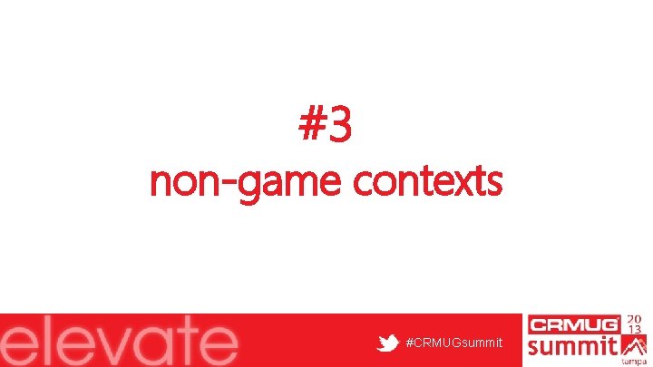 #3 non-game contexts #CRMUGsummit 