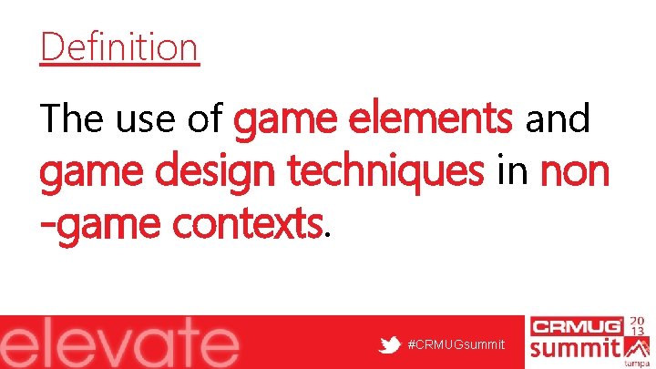 Definition The use of game elements and game design techniques in non -game contexts.