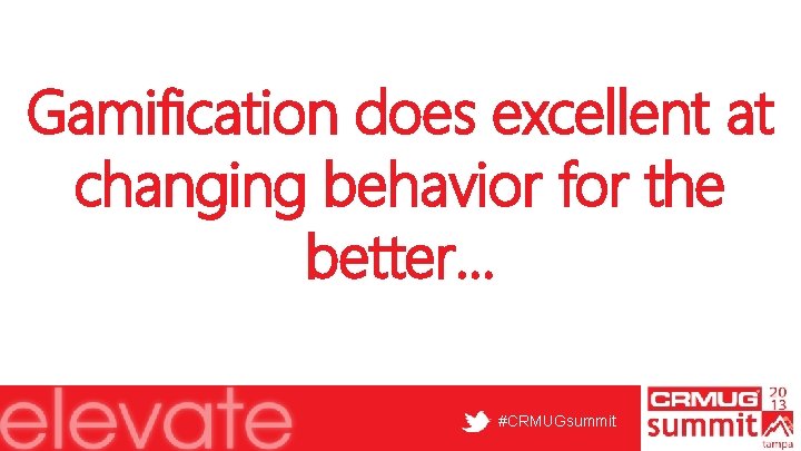 Gamification does excellent at changing behavior for the better… #CRMUGsummit 