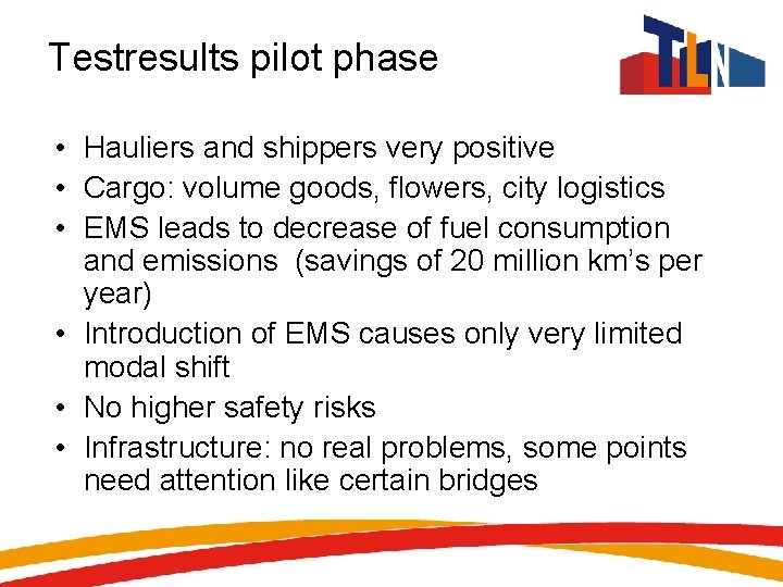 Testresults pilot phase • Hauliers and shippers very positive • Cargo: volume goods, flowers,