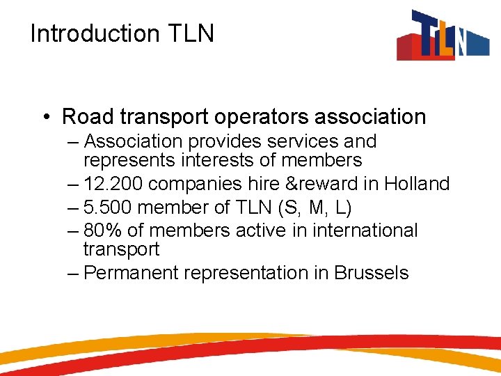 Introduction TLN • Road transport operators association – Association provides services and represents interests