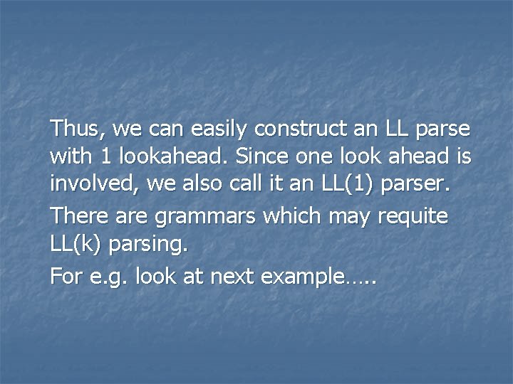 Thus, we can easily construct an LL parse with 1 lookahead. Since one look