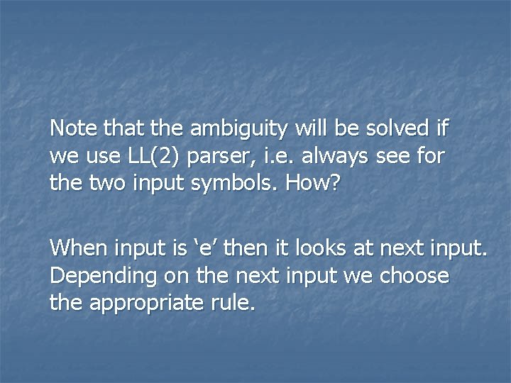 Note that the ambiguity will be solved if we use LL(2) parser, i. e.